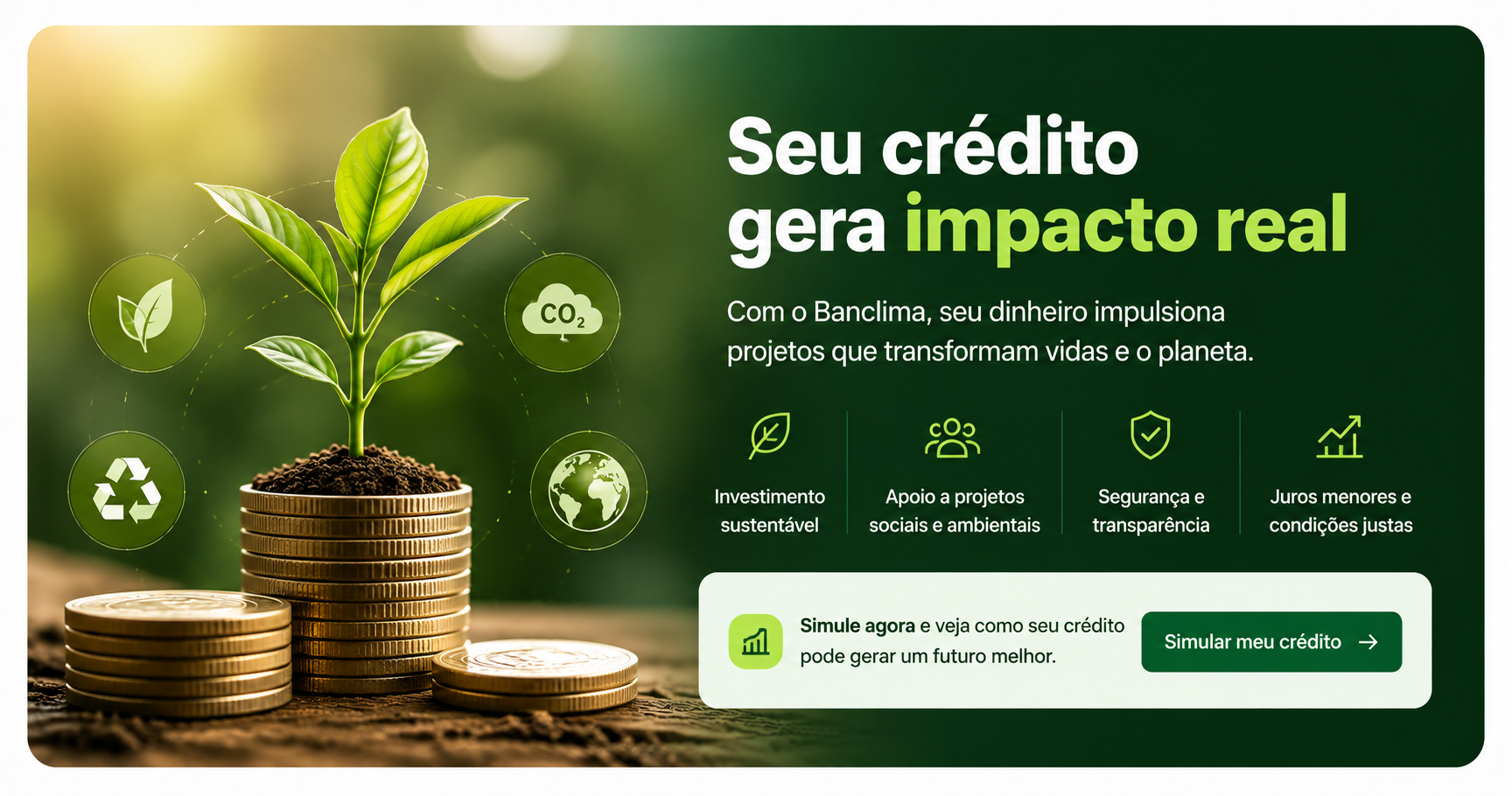 Seu cr&eacute;dito gera impacto real com investimento sustent&aacute;vel, apoio a projetos e condi&ccedil;&otilde;es justas
